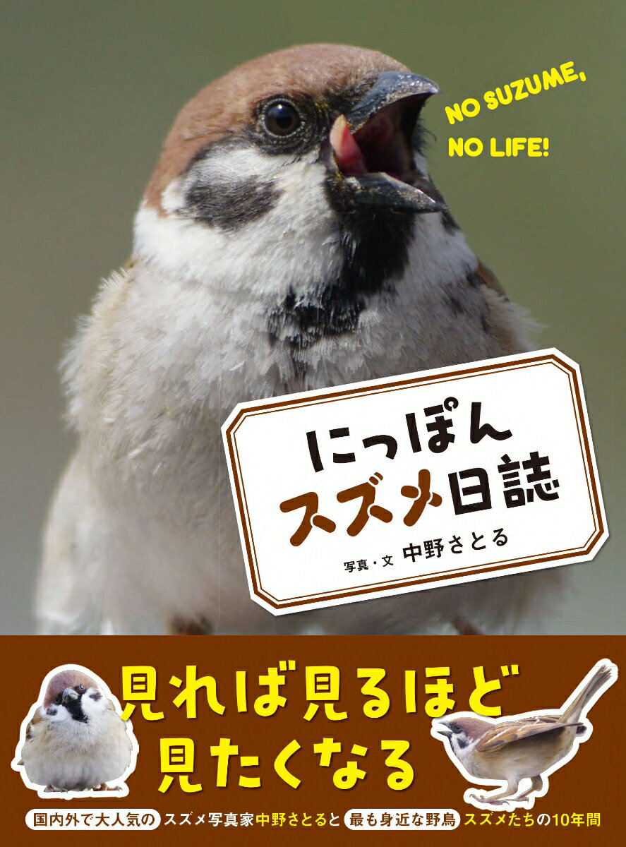 見れば見るほど見たくなる。国内外で大人気のスズメ写真家、中野さとると最も身近な野鳥、スズメたちの１０年間。