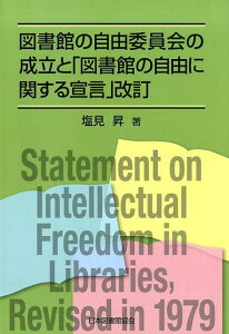 図書館の自由委員会の成立と「図書館の自由に関する宣言」改訂 [ 塩見昇 ]