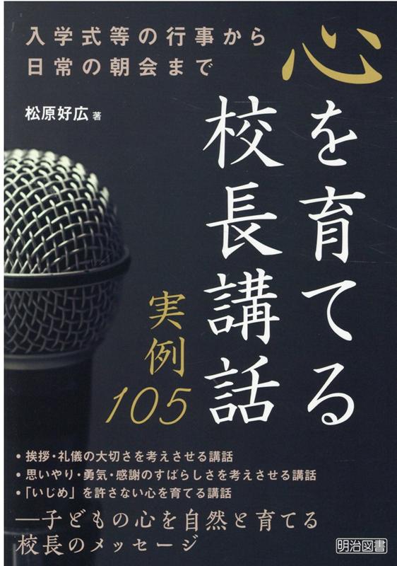 心を育てる校長講話実例105 入学式等の行事から日常の朝会まで [ 松原好広 ]