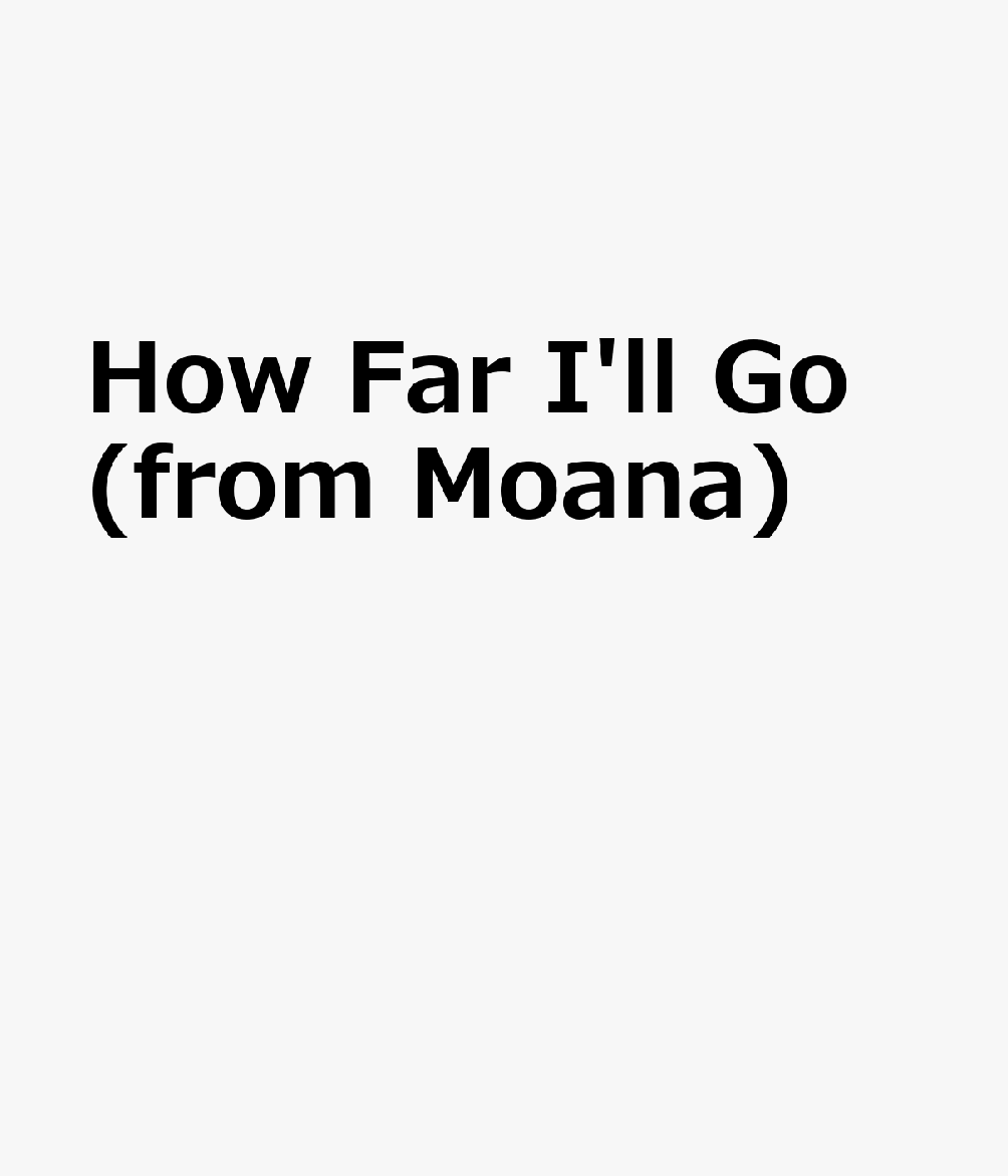 How Far I'll Go (from Moana) HOW FAR ILL GO (FROM MOANA) 