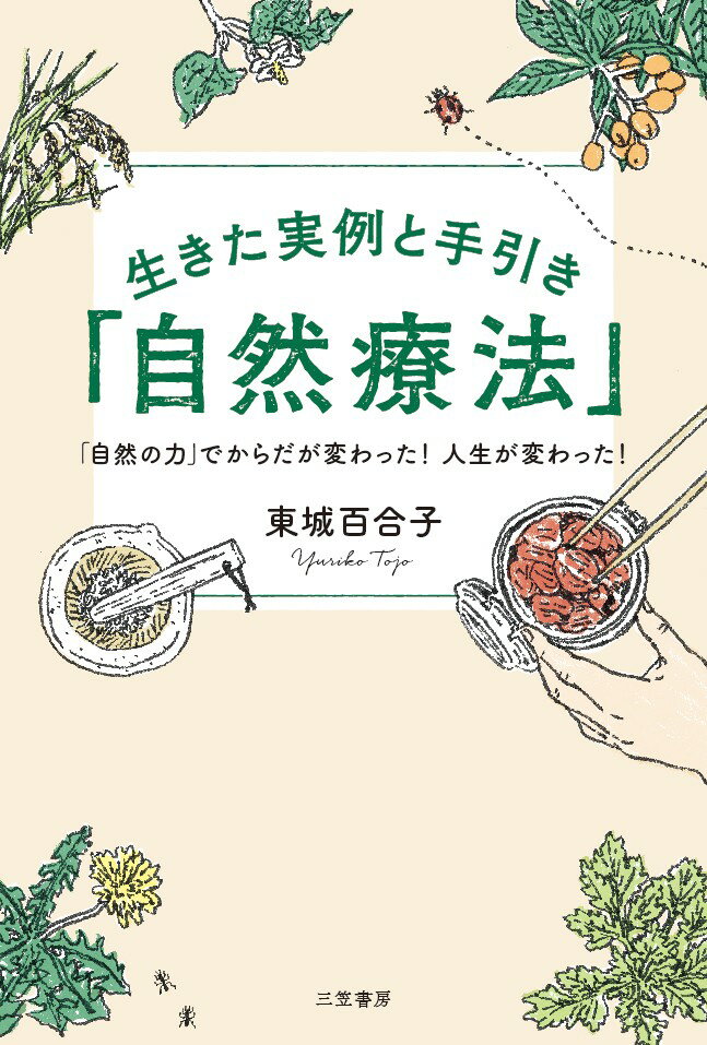 生きた実例と手引き「自然療法」 「自然の力」でからだが変わった！ 人生が変わった！ （単行本） 東城 百合子