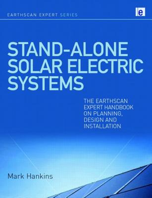 Stand-Alone Solar Electric Systems: The Earthscan Expert Handbook for Planning, Design and Installat STAND-ALONE SOLAR ELECTRIC SYS （Earthscan Expert） 