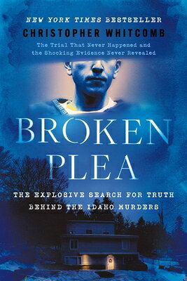 Broken Plea: The Explosive Search for Truth Behind the Idaho Murders BROKEN PLEA 