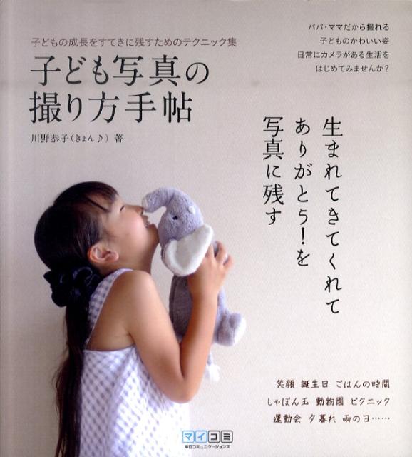 子ども写真の撮り方手帖 子どもの成長をすてきに残すためのテクニック集 [ 川野恭子 ]