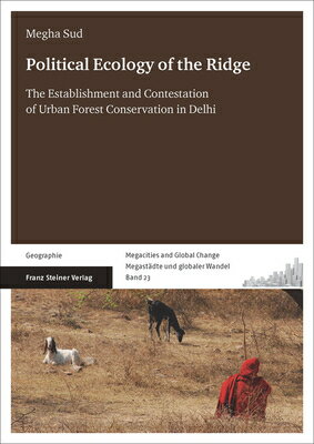 Political Ecology of the Ridge: The Establishment and Contestation of Urban Forest Conservation in D POLITICAL ECOLOGY OF THE RIDGE （Megacities and Global Change / Megastadte Und Globaler Wande） 