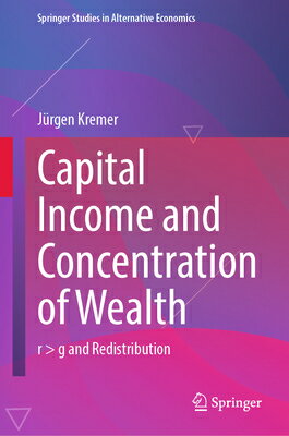 Capital Income and Concentration of Wealth: R ＞ G and Redistribution CAPITAL INCOME & CONCENTRATION （Springer Studies in Alternative Economics） 