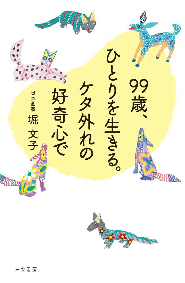 99歳、ひとりを生きる。ケタ外れの好奇心で （単行本） [ 堀 文子 ]