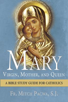 Mary: Virgin, Mother, and Queen: A Bible Study Guide for Catholics MARY VIRGIN MOTHER & QUEEN [ Mitch Pacwa ]