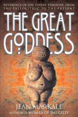 The Great Goddess: Reverence of the Divine Feminine from the Paleolithic to the Present GRT GODDESS 