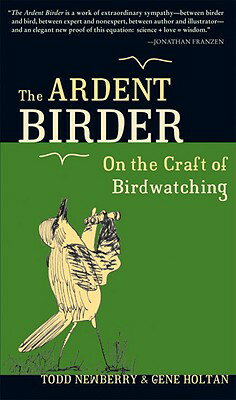 The Ardent Birder: On the Craft of Birdwatching ARDENT BIRDER [ Todd Newberry ]