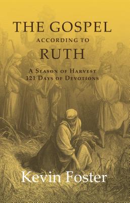 The Gospel According to Ruth: A Season of Harvest 121 Days of Devotions GOSPEL ACCORDING TO RUTH 