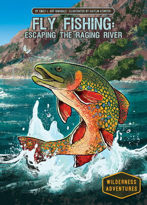 Fly Fishing: Escaping the Raging River: Escaping the Raging River FLY FISHING ESCAPING THE RAGIN （Wilderness Adventures） [ Emily L. Hay Hinsdale ]