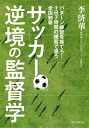 サッカー 逆境の監督学 パターン練習を捨てろ！ 1日2時間の練習で狙う全国制覇 [ 李 済華 ]