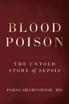 Blood Poison: The Untold Story of Sepsis BLOOD POISON THE UNTOLD STORY [ Parsa Shahinpoor MD ]