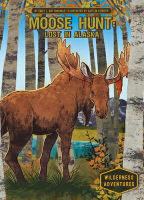 Moose Hunt: Lost in Alaska: Lost in Alaska MOOSE HUNT LOST IN ALASKA （Wilderness Adventures） [ Emily L. Hay Hinsdale ]