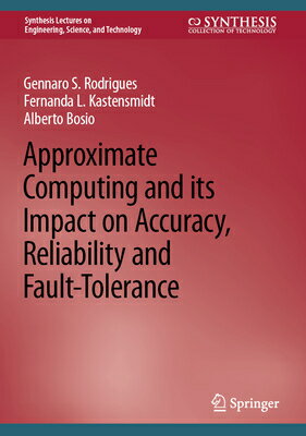 Approximate Computing and Its Impact on Accuracy, Reliability and Fault-Tolerance APPROXIMATE COMPUTING ITS IM （Synthesis Lectures on Engineering, Science, and Technology） Gennaro S. Rodrigues