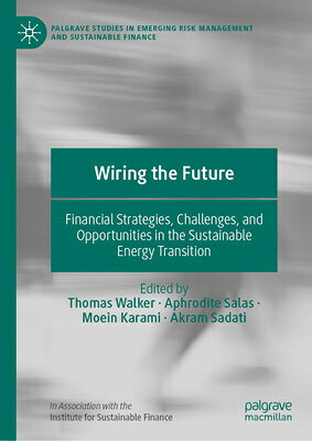 Wiring the Future: Financial Strategies, Challenges, and Opportunities in the Sustainable Energy Tra WIRING THE FUTURE （Palgrave Studies in Emerging Risk Management and Sustainable Finance） 