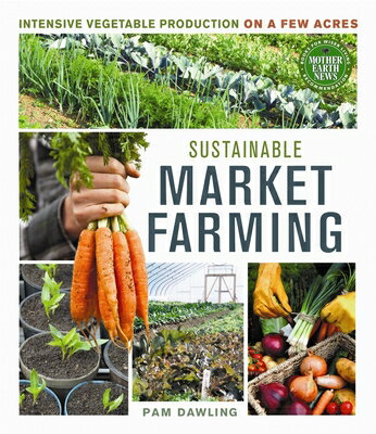 楽天楽天ブックスSustainable Market Farming: Intensive Vegetable Production on a Few Acres SUSTAINABLE MARKET FARMING [ Pam Dawling ]