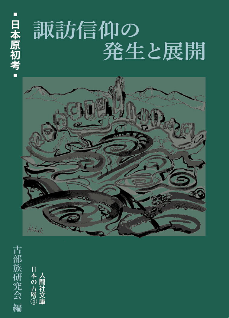 諏訪信仰の発生と展開 日本原初考 （人間社文庫 日本の古層　