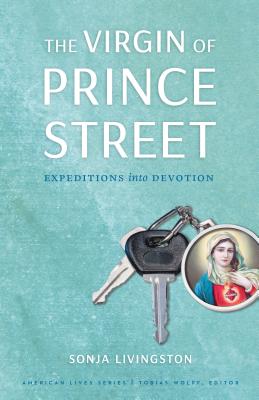 The Virgin of Prince Street: Expeditions Into Devotion VIRGIN OF PRINCE STREET （American Lives） [ Sonja Livingston ]