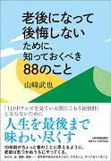 老後になって後悔しないために、知っておくべき88のこと