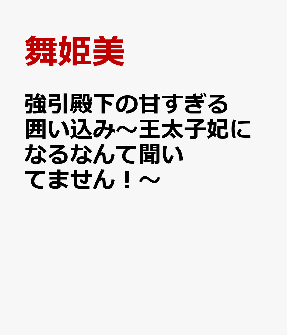 強引殿下の甘すぎる囲い込み〜王太子妃になるなんて聞いてません！〜の表紙
