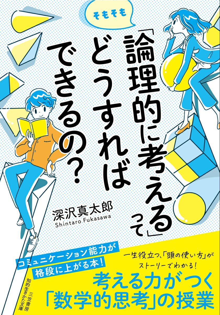 そもそも「論理的に考える」ってどうすればできるの？ コミュニケーション能力が格段に上がる本！ （知的生きかた文庫） 