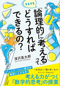 そもそも「論理的に考える」ってどうすればできるの？ コミュニケーション能力が格段に上がる本！ （知的生きかた文庫） [ 深沢 真太郎 ]