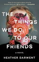 The Things We Do to Our Friends [ Heather Darwent ]