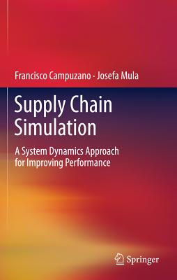 Supply Chain Simulation: A System Dynamics Approach for Improving Performance SUPPLY CHAIN SIMULATION [ Francisco Campuzano ]
