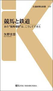 競馬と鉄道 あの“競馬場駅”は、こうしてできた （交通新聞社新書　122） [ 矢野吉彦 ]