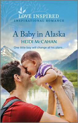 A Baby in Alaska: An Uplifting Inspirational Romance BABY IN ALASKA ORIGINAL/E （Home to Hearts Bay） [ Heidi McCahan ]