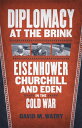 Diplomacy at the Brink: Eisenhower, Churchill, and Eden in the Cold War DIPLOMACY AT THE BRINK David M. Watry