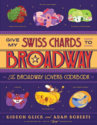 Give My Swiss Chards to Broadway: The Broadway Lover's Cookbook GIVE MY SWISS CHARDS TO BROADW [ Gideon Glick ]