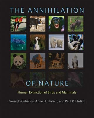 The Annihilation of Nature: Human Extinction of Birds and Mammals ANNIHILATION OF NATURE [ Gerardo Ceballos ]