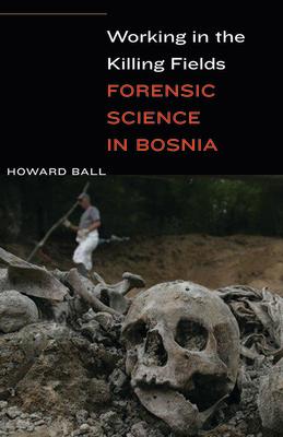 Working in the Killing Fields: Forensic Science in Bosnia