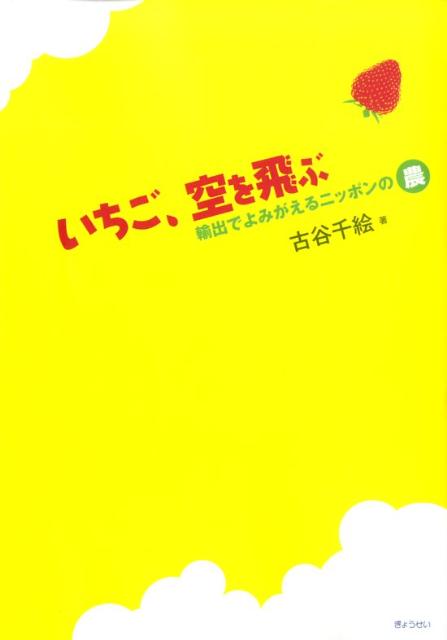 いちご、空を飛ぶ 輸出でよみがえるニッポンの農 [ 古谷千絵 ]