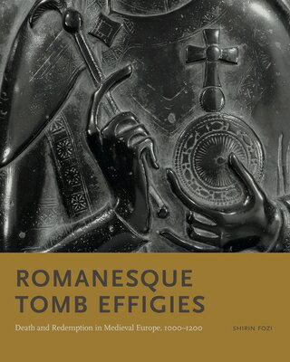 Romanesque Tomb Effigies: Death and Redemption in Medieval Europe, 1000-1200 ROMANESQUE TOMB EFFIGIES [ Shirin Fozi ]