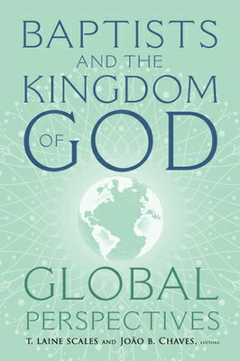Baptists and the Kingdom of God: Global Perspectives BAPTISTS & THE KINGDOM OF GOD [ T. Laine Scales ]