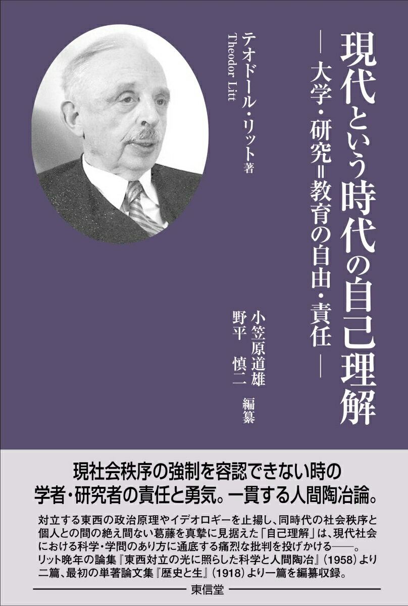 現代という時代の自己理解ー大学・研究＝教育の自由・責任 テオドール・リット『人間と歴史ー論理とエートスに徹する歴史哲学者の提言』 [ 小笠原 道雄 ]