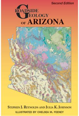 Roadside Geology of Arizona, Second Edition ROADSIDE GEOLOGY OF ARIZONA 2N （Roadside Geology） [ Stephen J. Reynolds ]