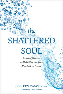 The Shattered Soul: Restoring Wholeness and Rebuilding Your Faith After Spiritual Trauma SHATTERED SOUL 