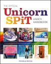 The Official Unicorn Spit User's Handbook: Let Your Creative Juices Flow with Over 50 Colorful Proje OFF UNICORN SPIT USERS HA..