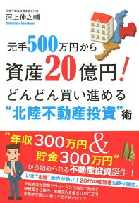 元手500万円から資産20億円！どんどん買い進める“北陸不動産投資”術 [ 河上伸之輔 ]