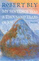 Readers have found Robert Bly's ghazals startling and new; they merge wildness with a beautiful formality. "My Sentence Was a Thousand Years" of Joy is Robert Bly's second book of ghazals. The poems have become more intricate and personal than they were in "The Night Abraham Called to the Stars," and the leaps even bolder. This book includes the already famous poem against the Iraq War, "Call and Answer": "Tell me why it is we don't lift our voices these days / And cry over what is happening." The poems are intimate and yet reach out toward the world: the paintings of Robert Motherwell, the intensity of flamenco singers, the sadness of the gnostics, the delight of high spirits and wit. Robert Bly is writing the best poems of his life, and this book reestablishes his position as one of the greatest poets of our era.