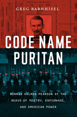 Code Name Puritan: Norman Holmes Pearson at the Nexus of Poetry, Espionage, and American Power CODE NAME PURITAN [ Greg Barnhisel ]