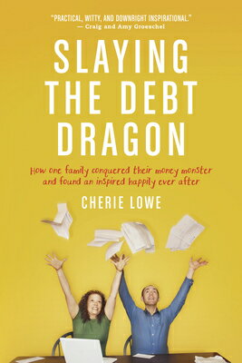Slaying the Debt Dragon: How One Family Conquered Their Money Monster and Found an Inspired Happily SLAYING THE DEBT DRAGON Cherie Lowe