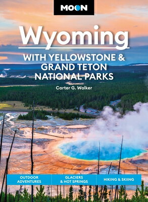Moon Wyoming: With Yellowstone & Grand Teton National Parks: Outdoor Adventures, Glaciers & Hot Spri