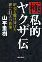極私的ヤクザ伝　昭和を駆け抜けた親分41人の肖像 [ 山平重樹 ]