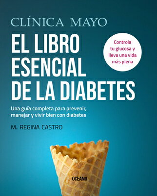 Clnica Mayo. El Libro Esencial de la Diabetes: Una Gua Completa Para Prevenir, Manejar Y Vivir Bien
